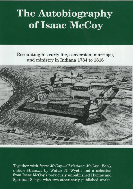 The Autobiography of Isaac McCoy: Recounting His Early Life, Conversion, Marriage, and Ministry in Indiana 1784 to 1816