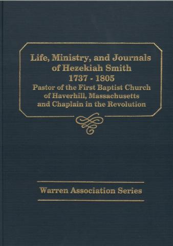 The Life, Ministry, and Journals of Hezekiah Smith: Pastor of the First Baptist church of Haverhill, Massachusetts, 1765 to 1805 and Chaplain in the Revolution (Warren Association Series)