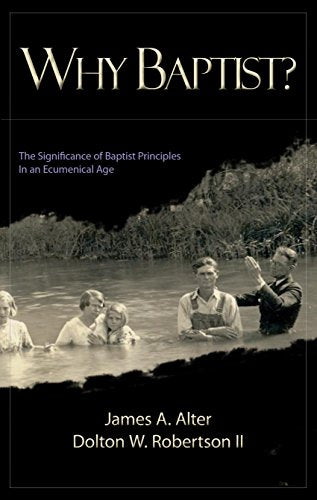 Why Baptist? (The Significance of Baptist Principles in an Ecumenical Age)